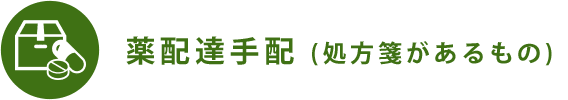 薬配達手配 (処方箋があるもの)